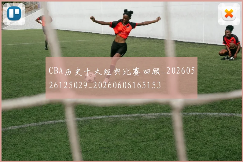 CBA历史十大经典比赛回顾_20260526125029_20260606165153