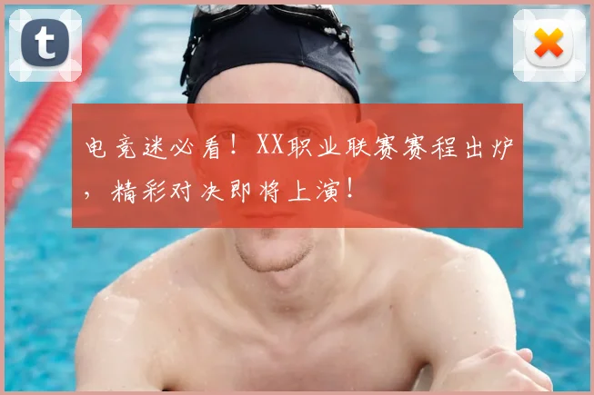 电竞迷必看！XX职业联赛赛程出炉，精彩对决即将上演！