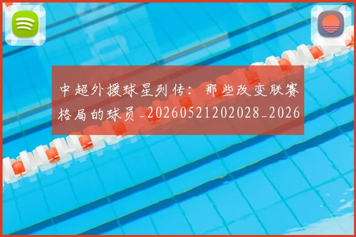 中超外援球星列传:那些改变联赛格局的球员_20260521202028_20260607160743