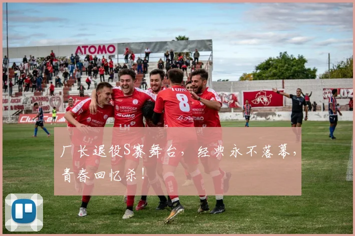 厂长退役S赛舞台，经典永不落幕，青春回忆杀！