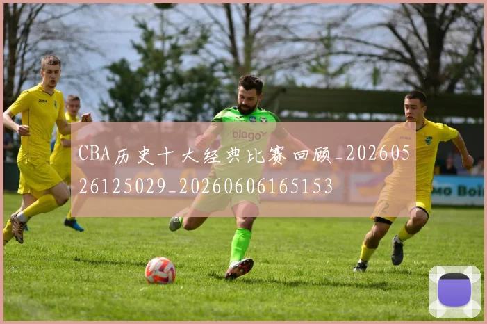 CBA历史十大经典比赛回顾_20260526125029_20260606165153