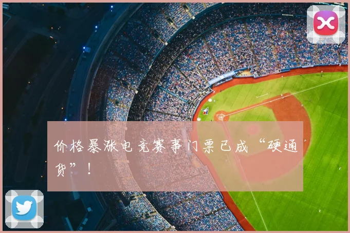价格暴涨电竞赛事门票已成“硬通货”！