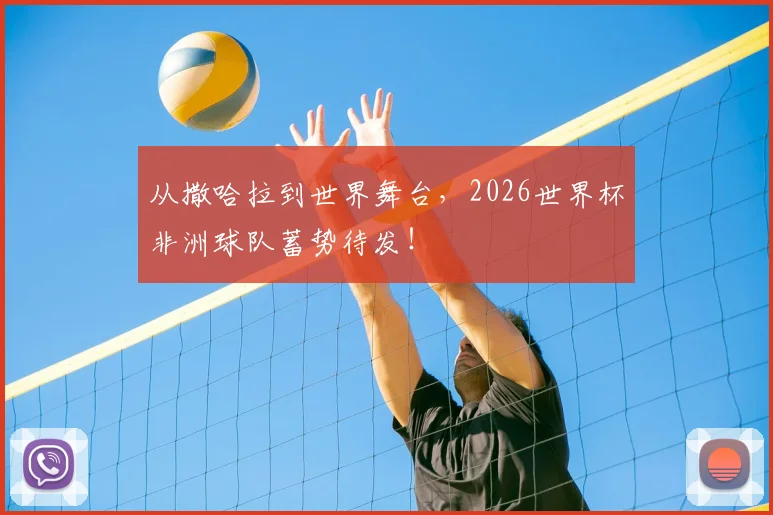 从撒哈拉到世界舞台，2026世界杯非洲球队蓄势待发！